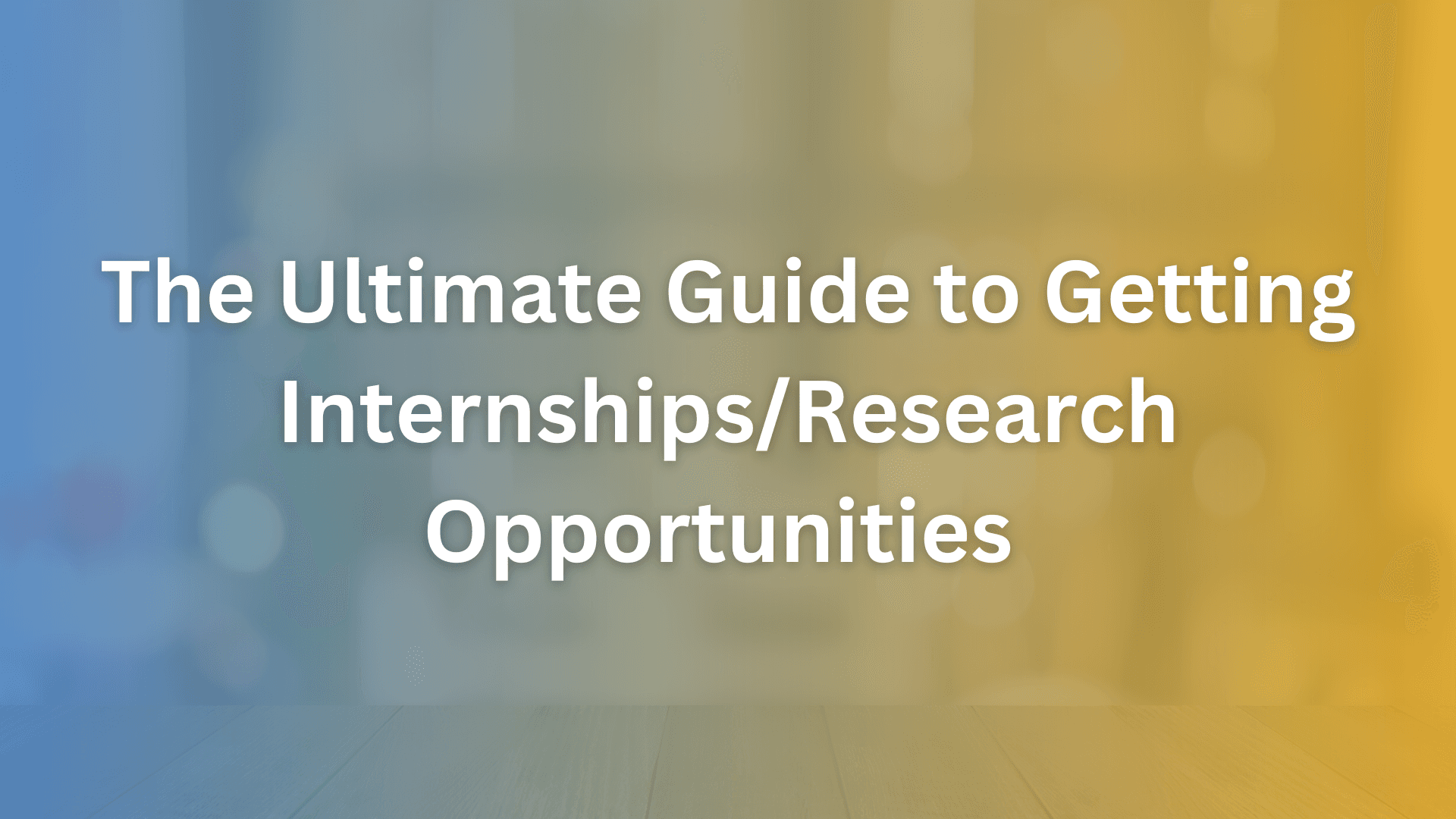 The Ultimate Guide to Getting Internships/Research Opportunities hub cover
